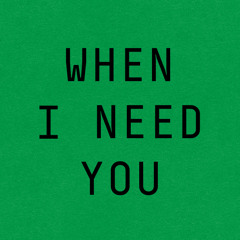 When I need you