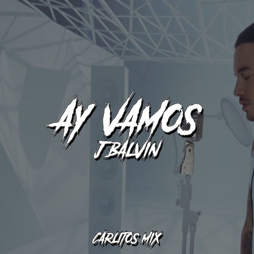 Stream AY VAMOS - J BALVIN ✘ CARLITOS MIX by CARLITOS MIX | ARGENTINA💣 |  Listen online for free on SoundCloud
