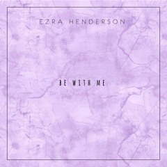 Be With Me (Prod. Ezra Henderson)