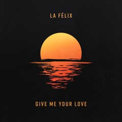 La Felix - Give Me Your Love