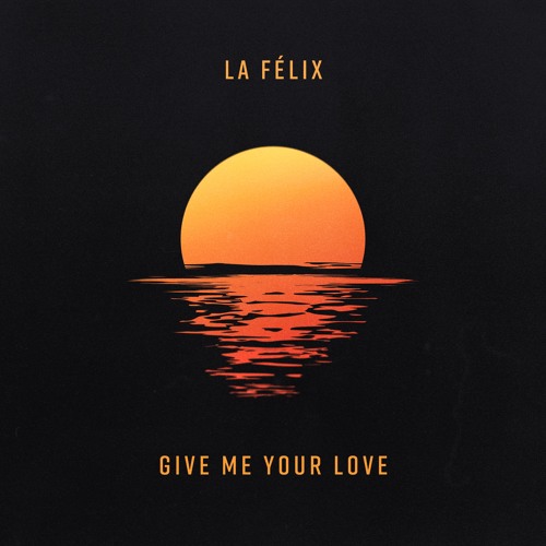 La Felix - Give Me Your Love