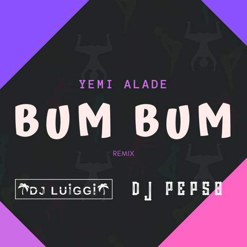 Bum Bum - Yemi Alade (Remix By Dj Luiggi X Dj Pepso) 2019