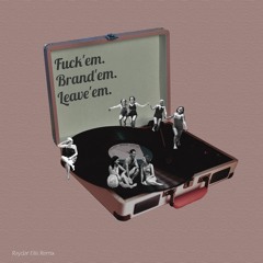 Fuck'em. Brand'em. Leave'em. Raydar Ellis Remix