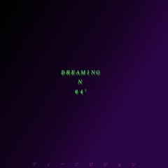 D R E A M I N G  N  64'