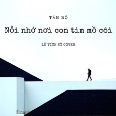 [TẢN BỘ] Lê Tích Kỳ || Nỗi Nhớ Nơi Con Tim Mồ Côi Cover ||