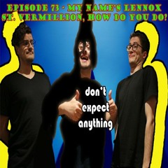 Episode 73 - My Name’s Lennox St. Vermillion, How Do You Do?