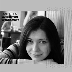 Dialectics 009 with Olga Misty - Yang Edition