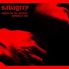 Savagery - Choked For Her Pleasure (Rhythmical Edit)