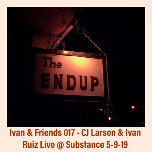 Ivan & Friends 017 - CJ Larsen & Ivan Ruiz Live @ Substance 5-9-19