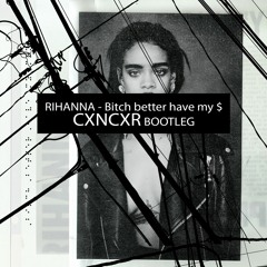 Rihanna - Bitch better have my money [CXNCXR Bootleg]