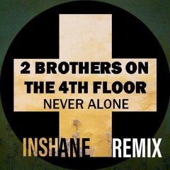 2 Brothers On The 4th Floor - Never Alone (Inshane Remix) FREE DOWNLOAD!!