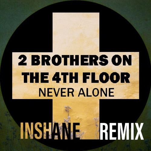 Stream 2 Brothers On The 4th Floor - Never Alone (Inshane Remix) FREE