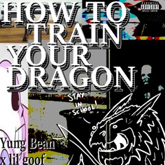 Yung Bean x lil goof - How To Train Your Dragon