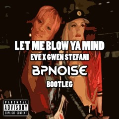 Eve X Gwen Stefani - Let Me Blow Ya Mind (BPNOISE Bootleg)