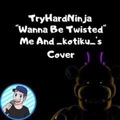 Me And _kotiku_'s Cover of "Wanna Be Twisted" By TryHardNinja