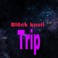 bl6ck knull - trip