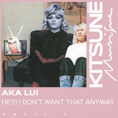 AKA Lui - Hey! I Don't Want That Anyway | Kitsuné Musique
