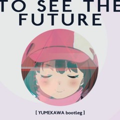 To see the future (YUΣ3K4WΔ bootleg)