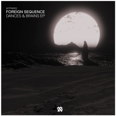 [ATPN002] FOREIGN SEQUENCE_Dances & Brains EP (snippets)