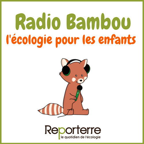 Radio Bambou : l'écologie pour les enfants by Reporterre, le quotidien de l'écologie