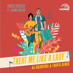 Francis Mercier - Treat Me Like A Lady ft. Jeanne Naylor (AJ Salvatore & Tropix Remix)