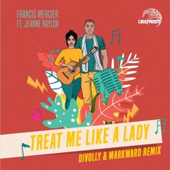 Francis Mercier - Treat Me Like A Lady  ft. Jeanne Naylor (Divolly & Markward Remix)