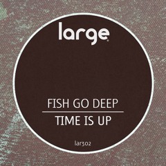 Fish Go Deep | Time Is Up (Out Now)