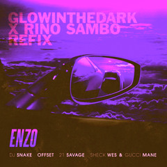 DJ Snake & Sheck Wes Ft. Offset, 21 Savage, & Gucci Mane - Enzo (GLOWINTHEDARK X Rino Sambo Refix)
