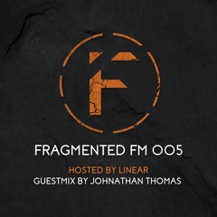 Fragmented FM 005 with Linear (Johnathan Thomas Guestmix)