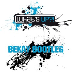 WHAT'S UP?! (BEKAY BOOTLEG)