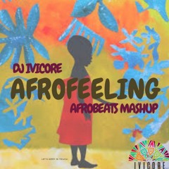 AFROFEELING AFROBEATS MASHUP - DJ IVICORE
