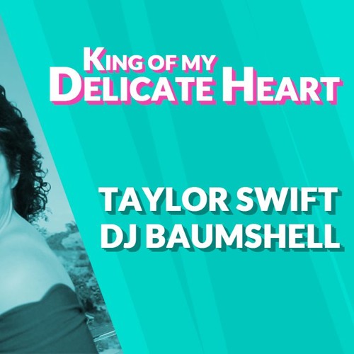 King Of My Delicate Heart (Reputation Remix) - Taylor Swift - DJ Baumshell