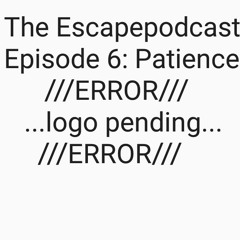 The Escapepodcast, Episode 6: Patience