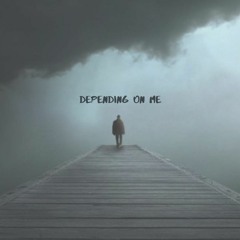 Depending on Me
