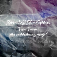 FREE DOWNLOAD: Robert Miles — Children (Tuba Twooz The Saddest May Remix)