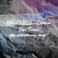 FREE DOWNLOAD: Robert Miles — Children (Tuba Twooz The Saddest May Remix)