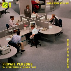 PRIVATE PERSONS @ NTS RADIO (LONDON, UK) W/ HESPERMEN & LOCKED CLUB — 24 MAY 2019