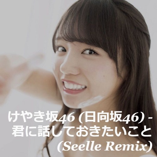 けやき坂46 日向坂46 君に話しておきたいこと Seelle Remix By Seelle