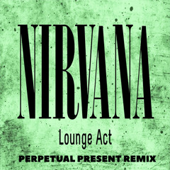 Nirvana - Lounge Act (Perpetual Present Remix) *FREE DOWNLOAD*