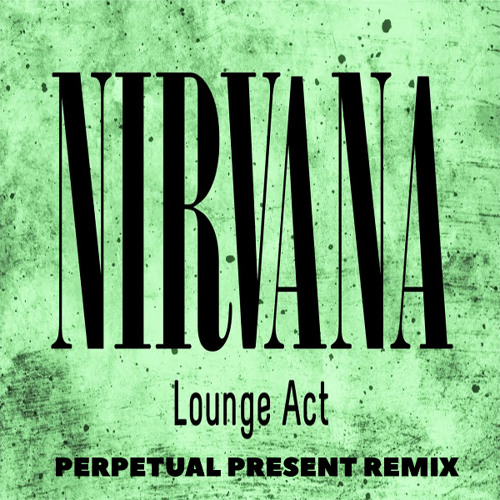 Stream Nirvana - Lounge Act (Perpetual Present Remix) *FREE DOWNLOAD* by  Perpetual Present | Listen online for free on SoundCloud
