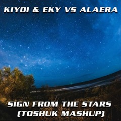 Kiyoi & Eky Vs Alaera - Sign From The Stars (ToShuk MashUp)