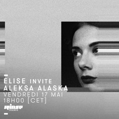 Rinse France // Elise invite Aleksa Alaska // 17.05.19