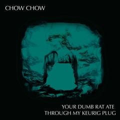 Chow Chow - Your dumb rat ate through my keurig plug
