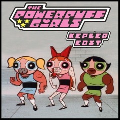 The Powerpuff Girls (KEPLER Edit)