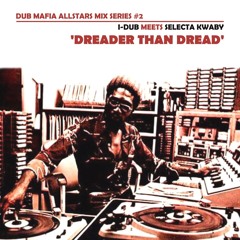 Dub Mafia Allstars: I-Dub meets Selecta Kwaby - Dreader Than Dread