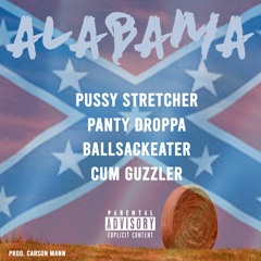 ALABAMA ft. cumguzzler, ballsackeater, pantydroppa