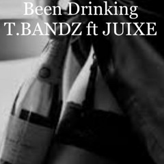 Been Drinking T.BANDZ Ft Juixe