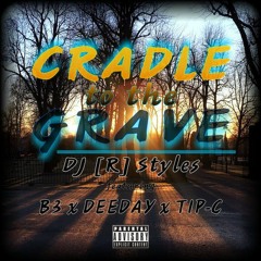 Cradle To The Grave (DJ [R] Styles- ft. B3, Deeday & Tip-C)