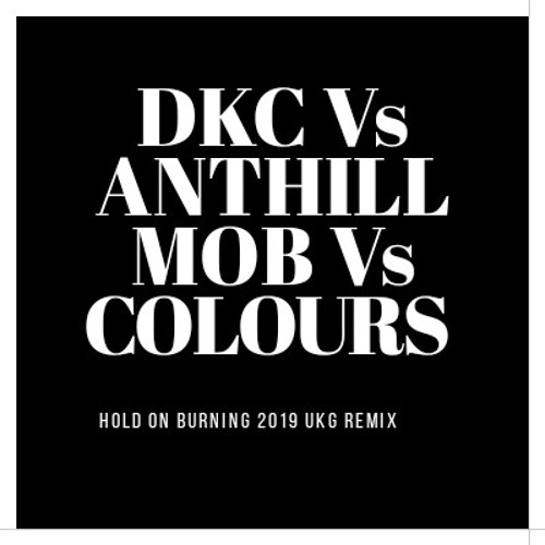 DKC Vs ANTHILL MOB Vs COLOURS 'HOLD ON BURNING' 2019 UKG REMIX