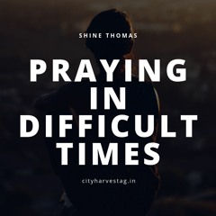 PRAYING IN DIFFICULT TIMES | Rev. Shine P. Thomas